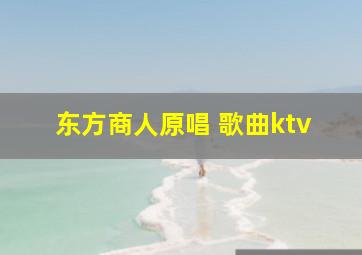 东方商人原唱 歌曲ktv